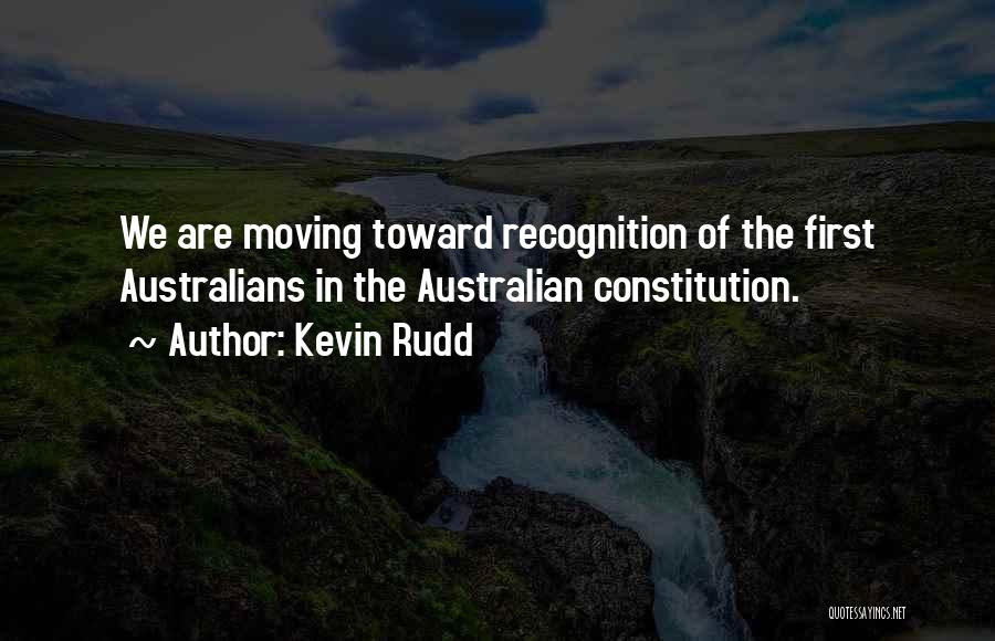 Kevin Rudd Quotes: We Are Moving Toward Recognition Of The First Australians In The Australian Constitution.