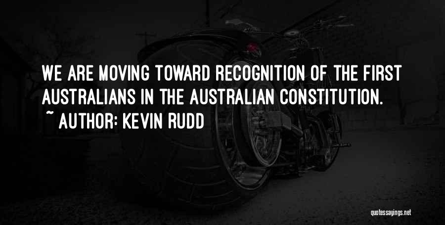 Kevin Rudd Quotes: We Are Moving Toward Recognition Of The First Australians In The Australian Constitution.