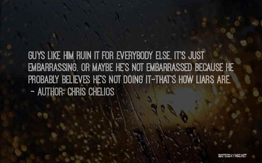 Chris Chelios Quotes: Guys Like Him Ruin It For Everybody Else. It's Just Embarrassing. Or Maybe He's Not Embarrassed Because He Probably Believes