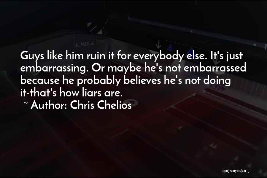 Chris Chelios Quotes: Guys Like Him Ruin It For Everybody Else. It's Just Embarrassing. Or Maybe He's Not Embarrassed Because He Probably Believes