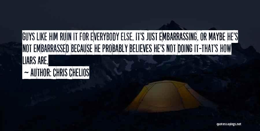 Chris Chelios Quotes: Guys Like Him Ruin It For Everybody Else. It's Just Embarrassing. Or Maybe He's Not Embarrassed Because He Probably Believes