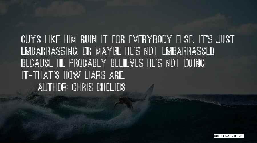 Chris Chelios Quotes: Guys Like Him Ruin It For Everybody Else. It's Just Embarrassing. Or Maybe He's Not Embarrassed Because He Probably Believes