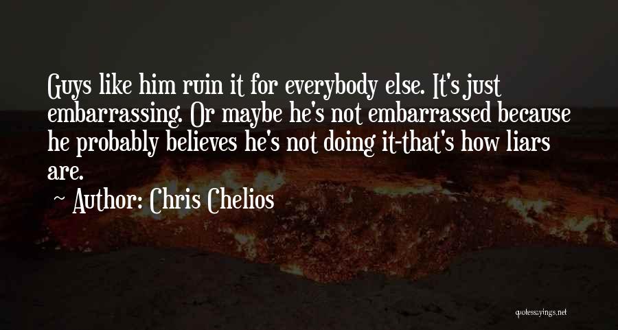 Chris Chelios Quotes: Guys Like Him Ruin It For Everybody Else. It's Just Embarrassing. Or Maybe He's Not Embarrassed Because He Probably Believes