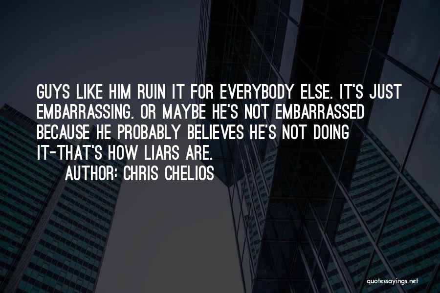 Chris Chelios Quotes: Guys Like Him Ruin It For Everybody Else. It's Just Embarrassing. Or Maybe He's Not Embarrassed Because He Probably Believes