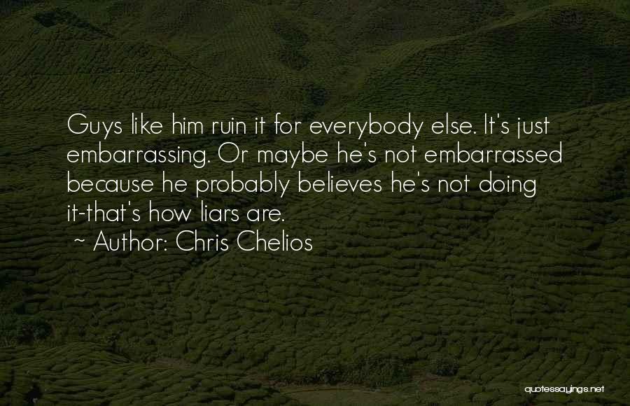 Chris Chelios Quotes: Guys Like Him Ruin It For Everybody Else. It's Just Embarrassing. Or Maybe He's Not Embarrassed Because He Probably Believes