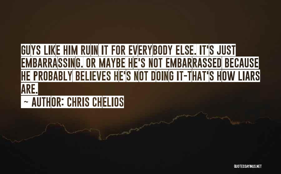 Chris Chelios Quotes: Guys Like Him Ruin It For Everybody Else. It's Just Embarrassing. Or Maybe He's Not Embarrassed Because He Probably Believes