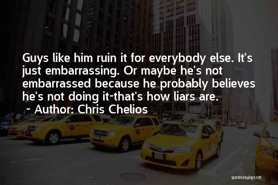Chris Chelios Quotes: Guys Like Him Ruin It For Everybody Else. It's Just Embarrassing. Or Maybe He's Not Embarrassed Because He Probably Believes