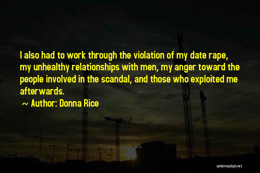 Donna Rice Quotes: I Also Had To Work Through The Violation Of My Date Rape, My Unhealthy Relationships With Men, My Anger Toward