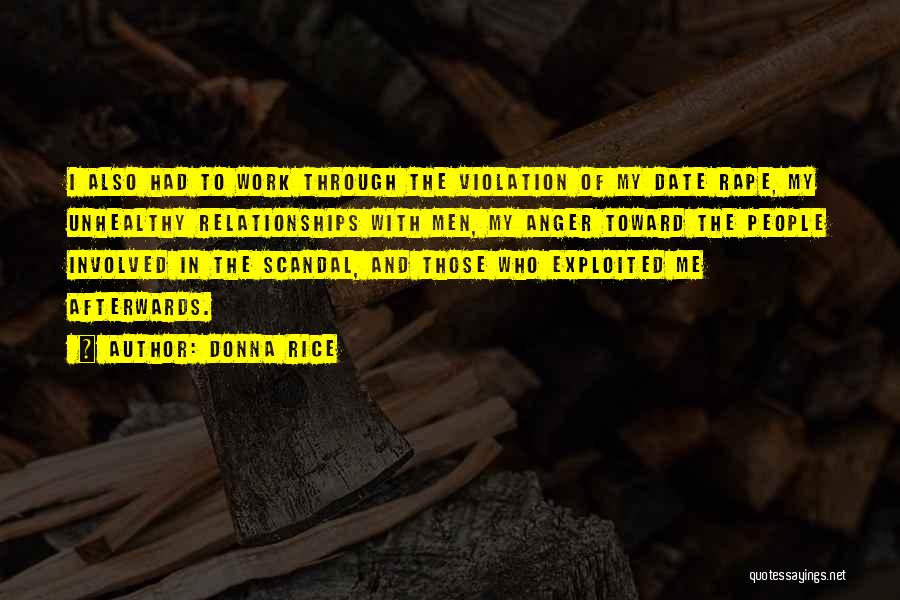 Donna Rice Quotes: I Also Had To Work Through The Violation Of My Date Rape, My Unhealthy Relationships With Men, My Anger Toward