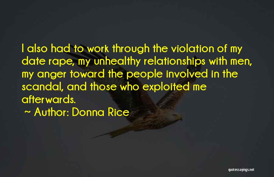 Donna Rice Quotes: I Also Had To Work Through The Violation Of My Date Rape, My Unhealthy Relationships With Men, My Anger Toward