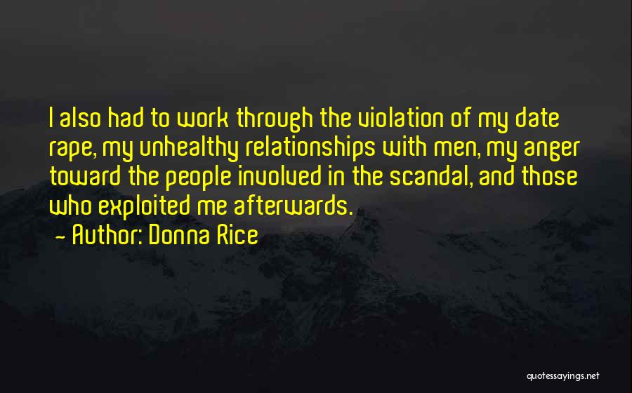 Donna Rice Quotes: I Also Had To Work Through The Violation Of My Date Rape, My Unhealthy Relationships With Men, My Anger Toward