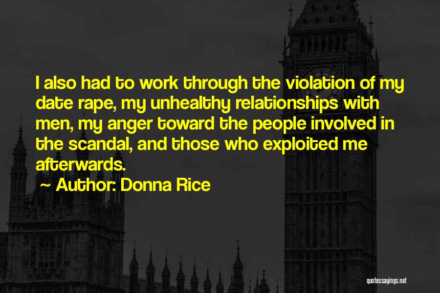 Donna Rice Quotes: I Also Had To Work Through The Violation Of My Date Rape, My Unhealthy Relationships With Men, My Anger Toward