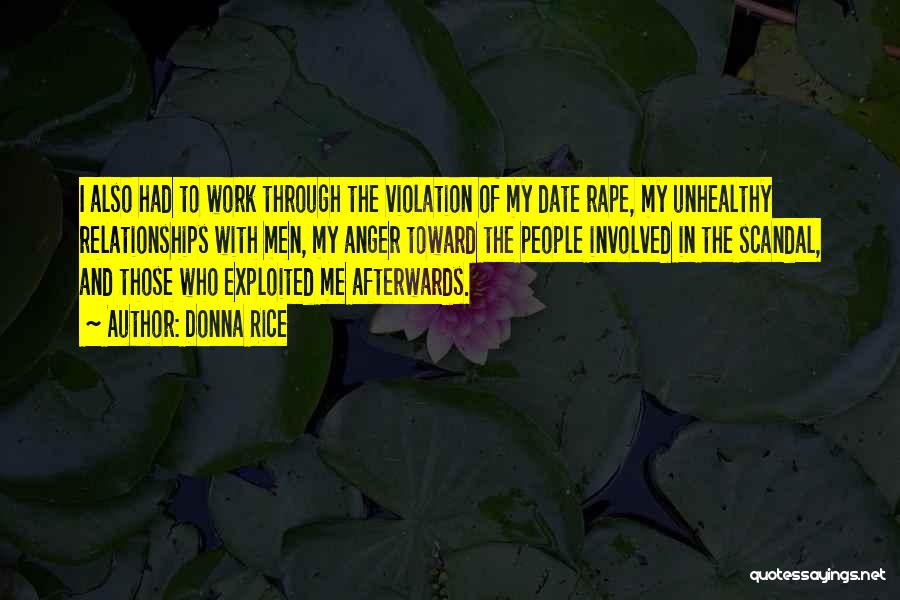 Donna Rice Quotes: I Also Had To Work Through The Violation Of My Date Rape, My Unhealthy Relationships With Men, My Anger Toward