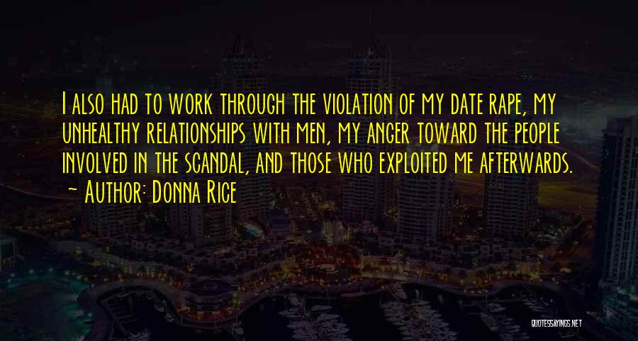 Donna Rice Quotes: I Also Had To Work Through The Violation Of My Date Rape, My Unhealthy Relationships With Men, My Anger Toward