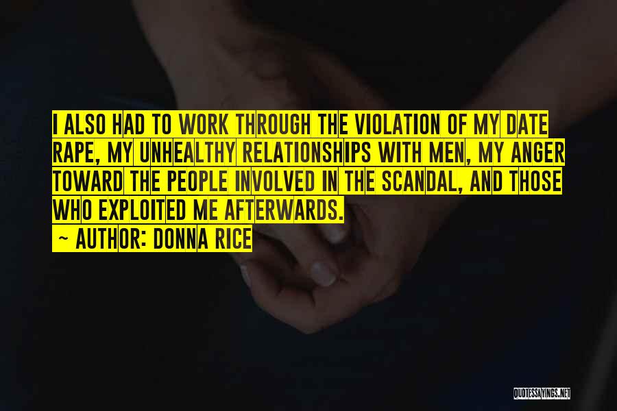 Donna Rice Quotes: I Also Had To Work Through The Violation Of My Date Rape, My Unhealthy Relationships With Men, My Anger Toward