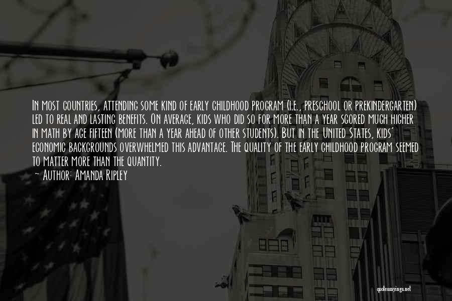 Amanda Ripley Quotes: In Most Countries, Attending Some Kind Of Early Childhood Program (i.e., Preschool Or Prekindergarten) Led To Real And Lasting Benefits.