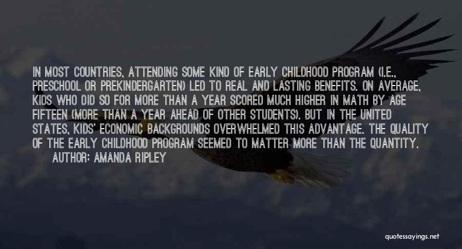 Amanda Ripley Quotes: In Most Countries, Attending Some Kind Of Early Childhood Program (i.e., Preschool Or Prekindergarten) Led To Real And Lasting Benefits.