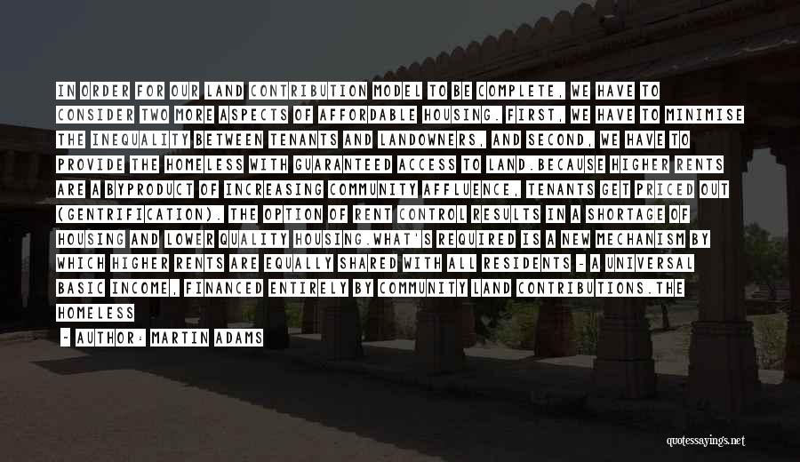 Martin Adams Quotes: In Order For Our Land Contribution Model To Be Complete, We Have To Consider Two More Aspects Of Affordable Housing.