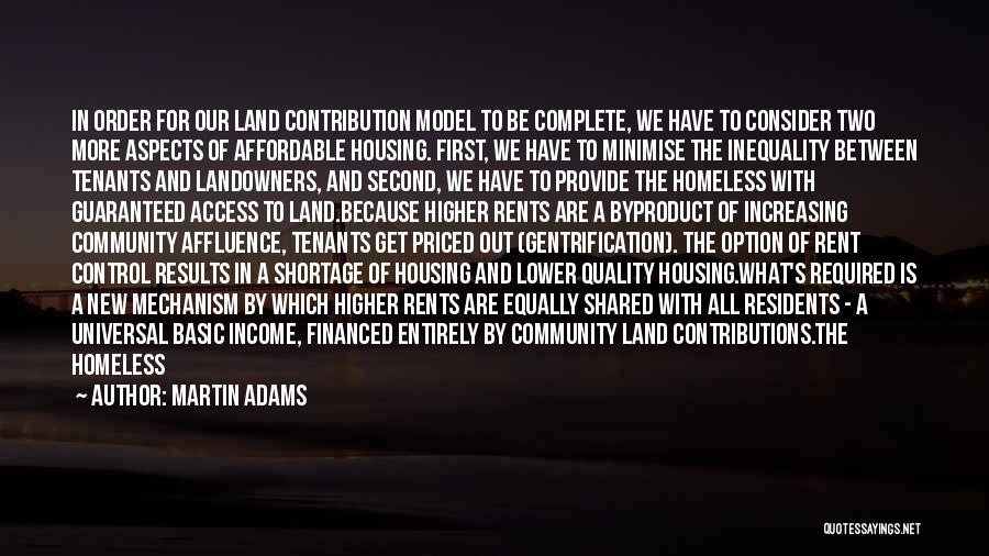 Martin Adams Quotes: In Order For Our Land Contribution Model To Be Complete, We Have To Consider Two More Aspects Of Affordable Housing.