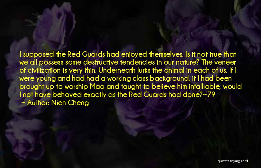 Nien Cheng Quotes: I Supposed The Red Guards Had Enjoyed Themselves. Is It Not True That We All Possess Some Destructive Tendencies In