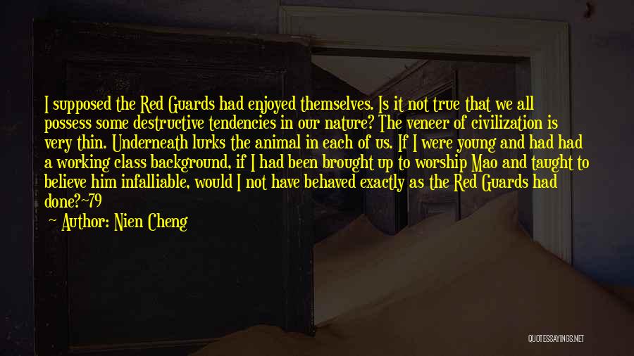 Nien Cheng Quotes: I Supposed The Red Guards Had Enjoyed Themselves. Is It Not True That We All Possess Some Destructive Tendencies In