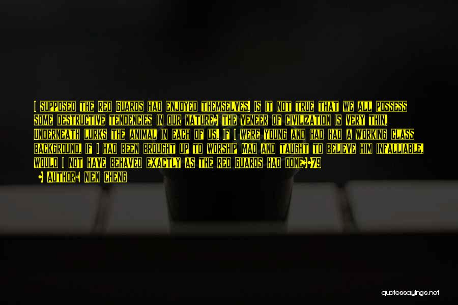 Nien Cheng Quotes: I Supposed The Red Guards Had Enjoyed Themselves. Is It Not True That We All Possess Some Destructive Tendencies In
