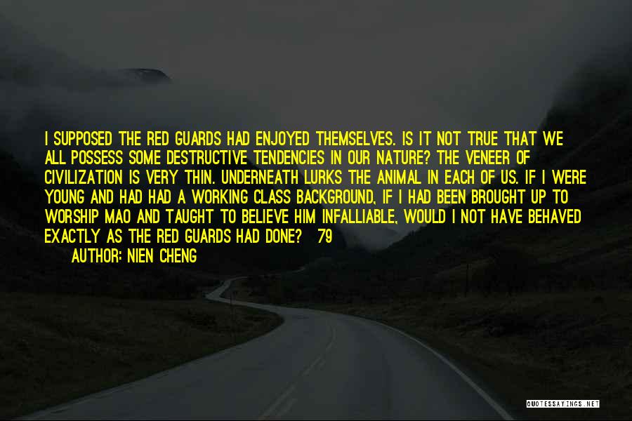 Nien Cheng Quotes: I Supposed The Red Guards Had Enjoyed Themselves. Is It Not True That We All Possess Some Destructive Tendencies In