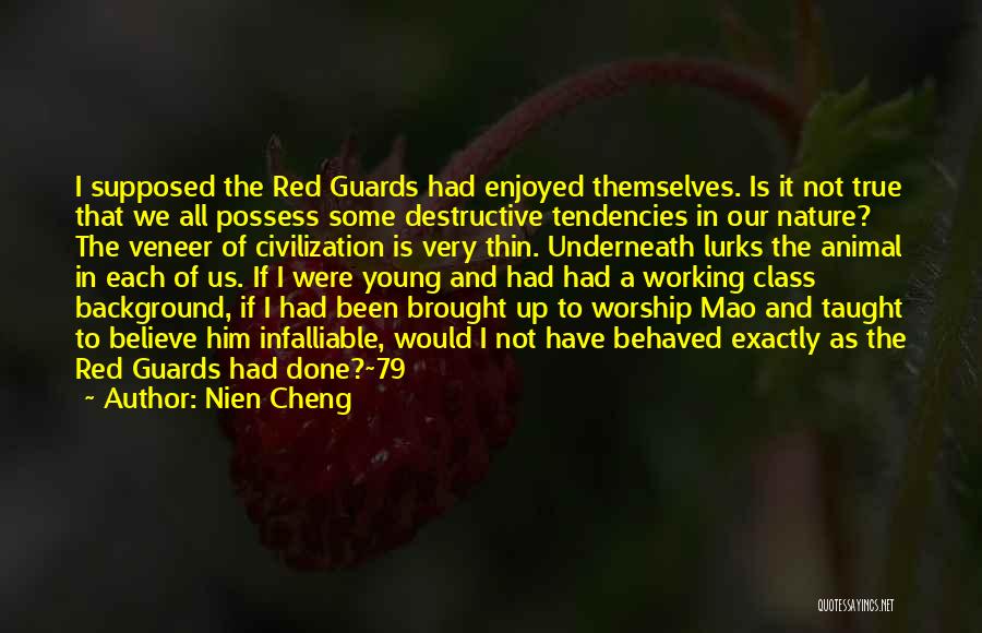 Nien Cheng Quotes: I Supposed The Red Guards Had Enjoyed Themselves. Is It Not True That We All Possess Some Destructive Tendencies In