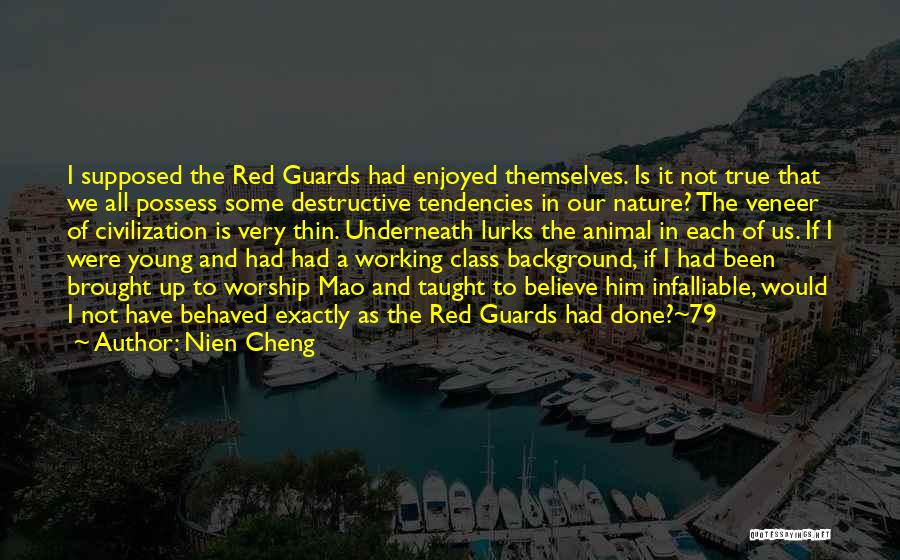 Nien Cheng Quotes: I Supposed The Red Guards Had Enjoyed Themselves. Is It Not True That We All Possess Some Destructive Tendencies In