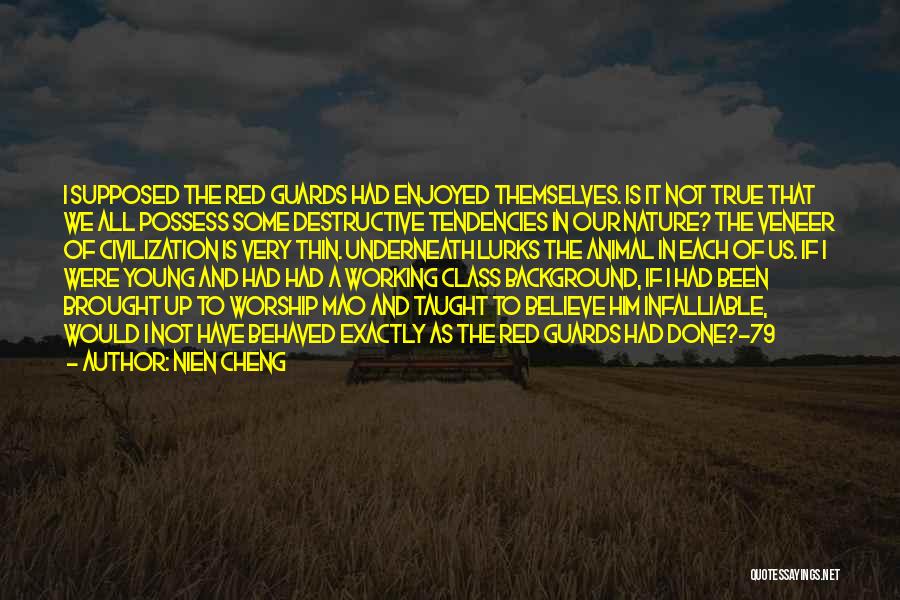 Nien Cheng Quotes: I Supposed The Red Guards Had Enjoyed Themselves. Is It Not True That We All Possess Some Destructive Tendencies In