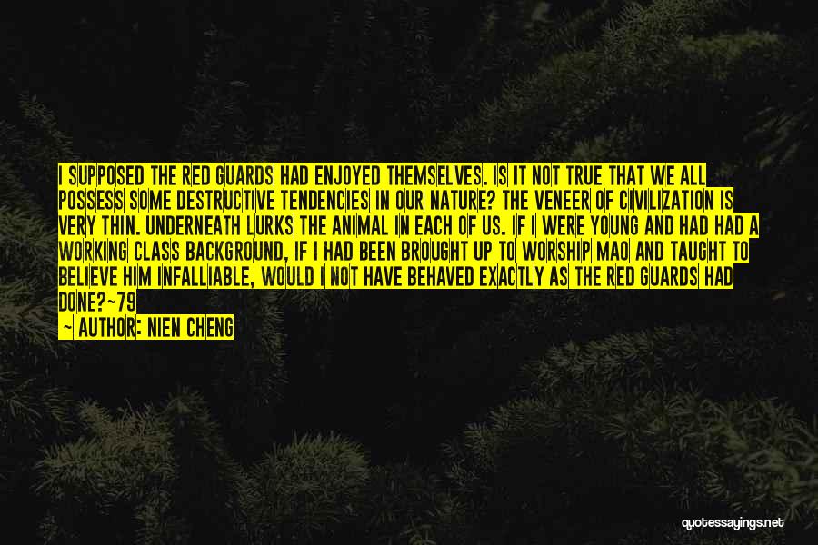 Nien Cheng Quotes: I Supposed The Red Guards Had Enjoyed Themselves. Is It Not True That We All Possess Some Destructive Tendencies In