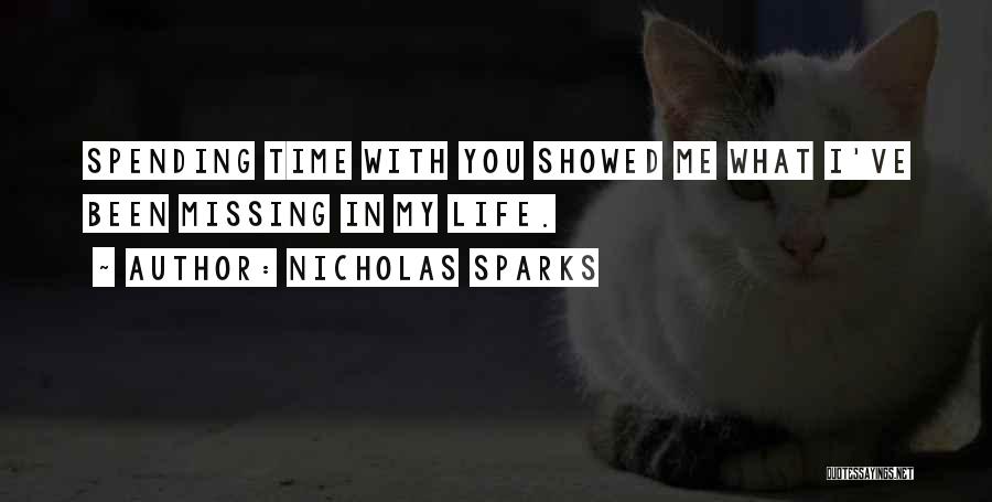 Nicholas Sparks Quotes: Spending Time With You Showed Me What I've Been Missing In My Life.