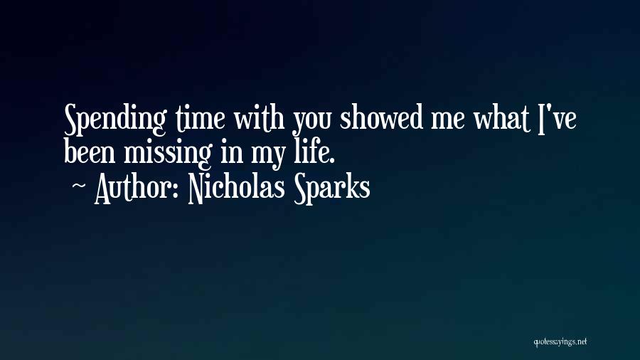 Nicholas Sparks Quotes: Spending Time With You Showed Me What I've Been Missing In My Life.