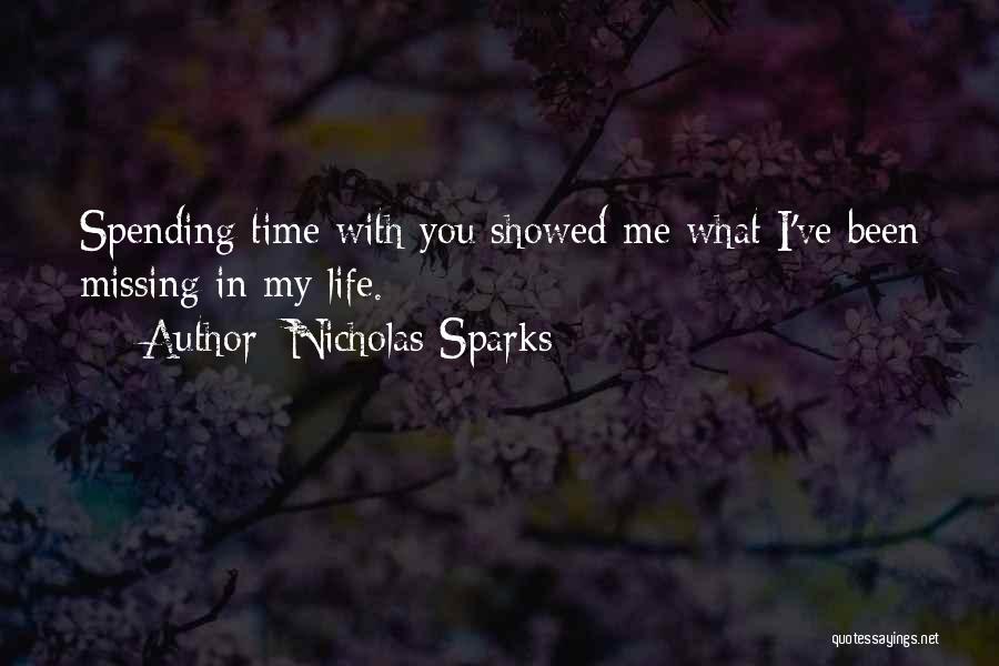 Nicholas Sparks Quotes: Spending Time With You Showed Me What I've Been Missing In My Life.