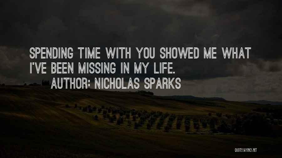 Nicholas Sparks Quotes: Spending Time With You Showed Me What I've Been Missing In My Life.