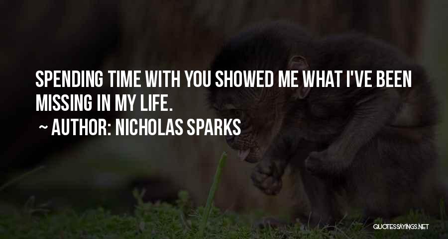 Nicholas Sparks Quotes: Spending Time With You Showed Me What I've Been Missing In My Life.