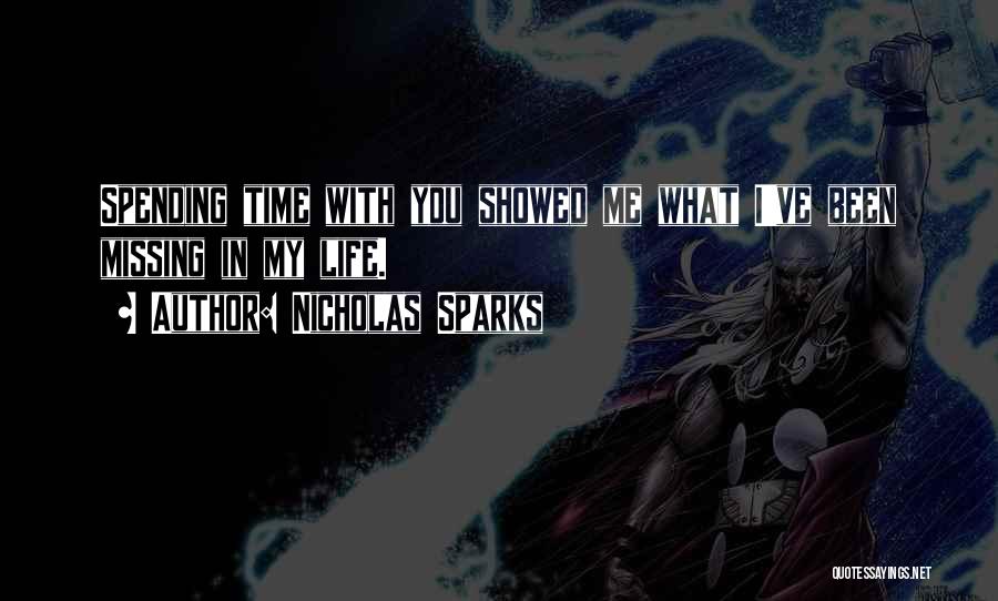 Nicholas Sparks Quotes: Spending Time With You Showed Me What I've Been Missing In My Life.