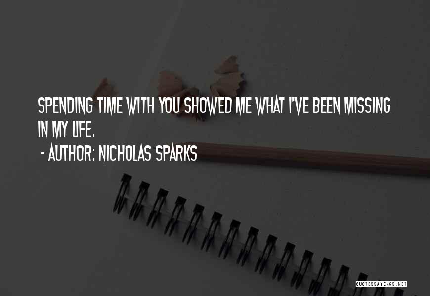 Nicholas Sparks Quotes: Spending Time With You Showed Me What I've Been Missing In My Life.