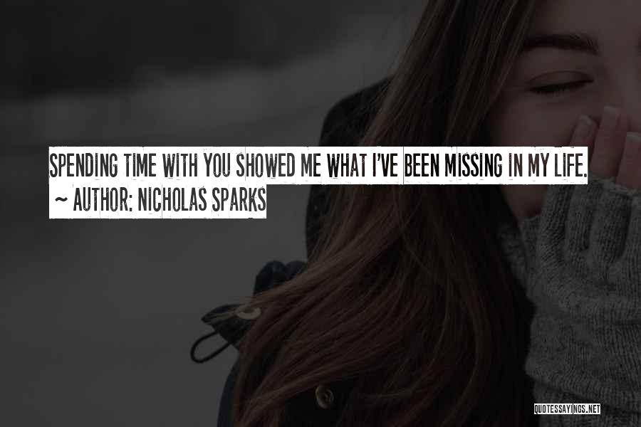 Nicholas Sparks Quotes: Spending Time With You Showed Me What I've Been Missing In My Life.