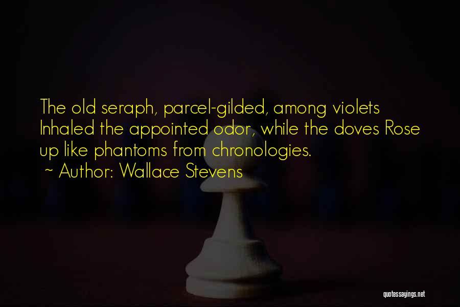 Wallace Stevens Quotes: The Old Seraph, Parcel-gilded, Among Violets Inhaled The Appointed Odor, While The Doves Rose Up Like Phantoms From Chronologies.
