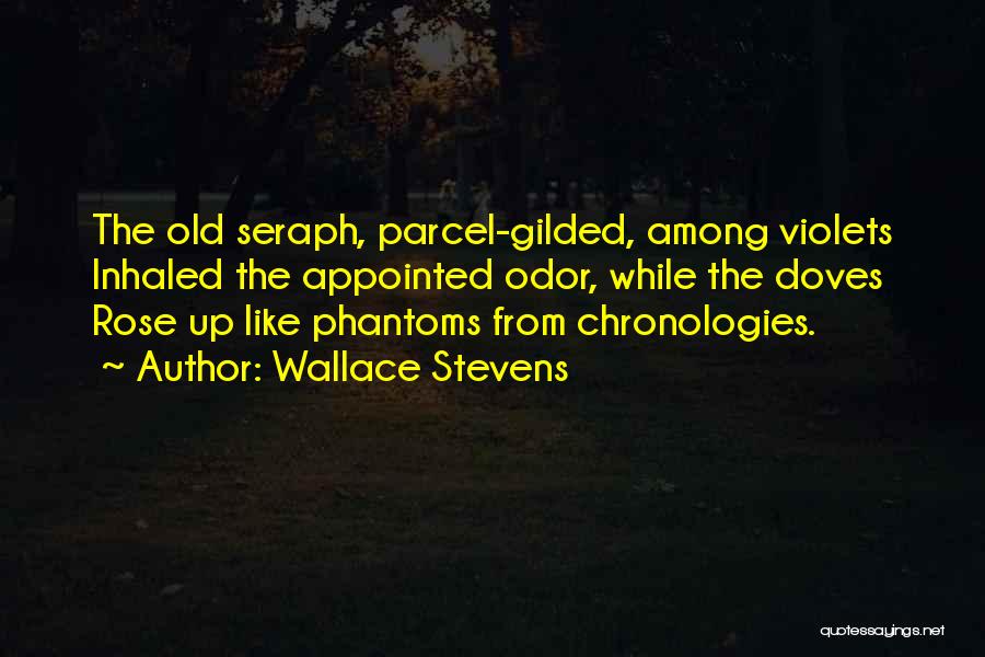 Wallace Stevens Quotes: The Old Seraph, Parcel-gilded, Among Violets Inhaled The Appointed Odor, While The Doves Rose Up Like Phantoms From Chronologies.
