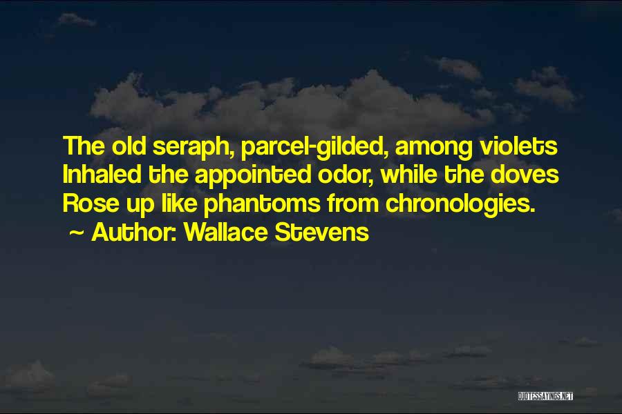 Wallace Stevens Quotes: The Old Seraph, Parcel-gilded, Among Violets Inhaled The Appointed Odor, While The Doves Rose Up Like Phantoms From Chronologies.
