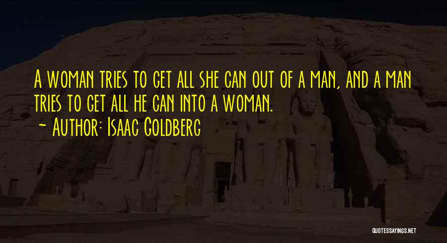 Isaac Goldberg Quotes: A Woman Tries To Get All She Can Out Of A Man, And A Man Tries To Get All He