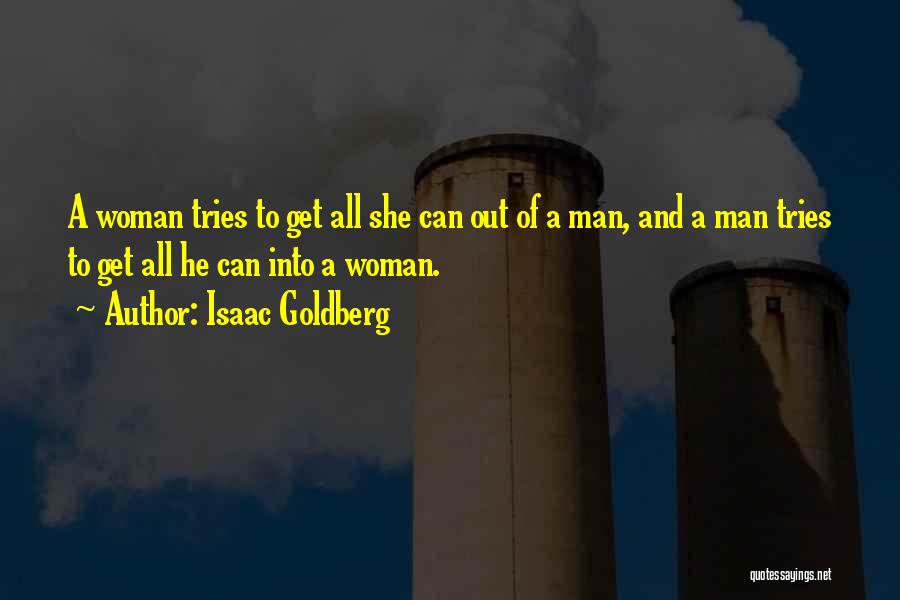 Isaac Goldberg Quotes: A Woman Tries To Get All She Can Out Of A Man, And A Man Tries To Get All He