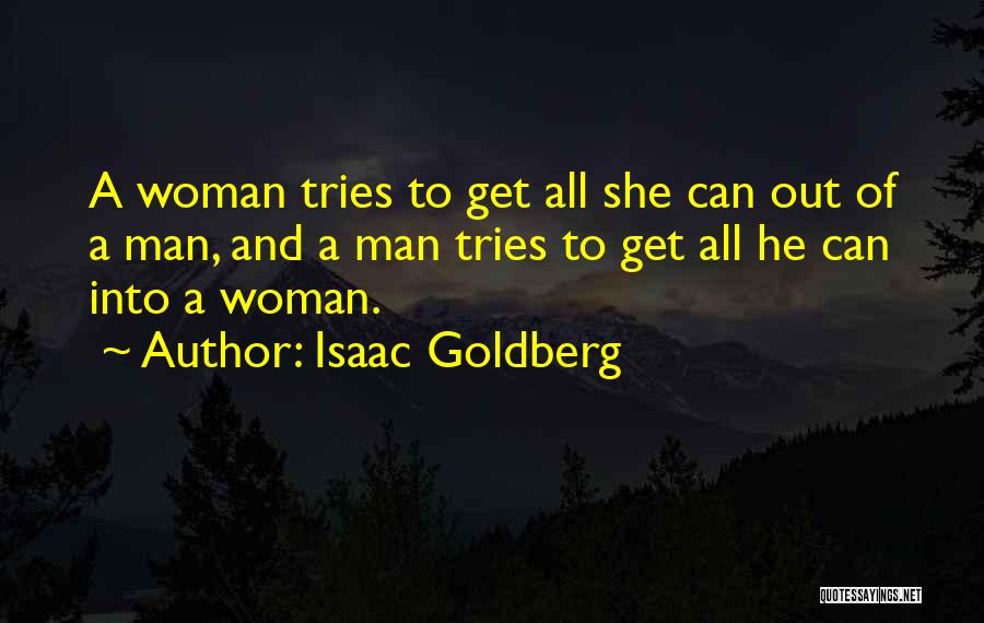 Isaac Goldberg Quotes: A Woman Tries To Get All She Can Out Of A Man, And A Man Tries To Get All He