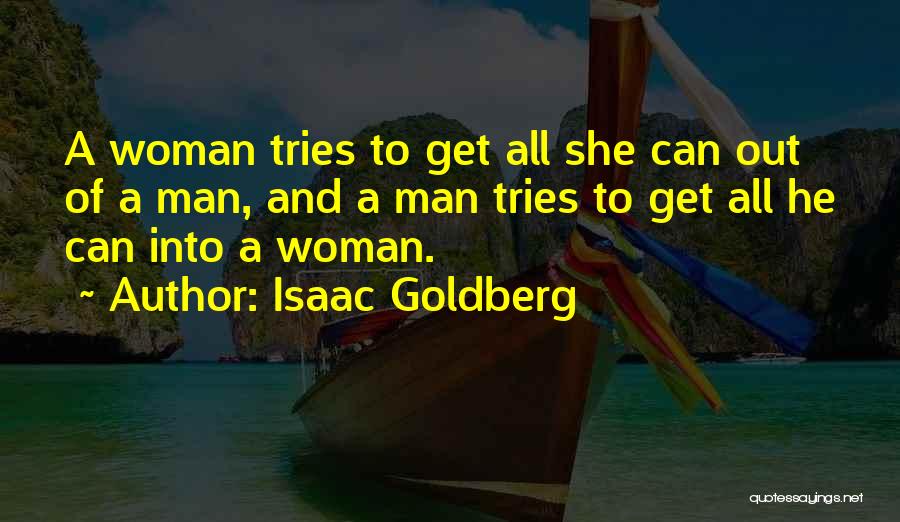 Isaac Goldberg Quotes: A Woman Tries To Get All She Can Out Of A Man, And A Man Tries To Get All He