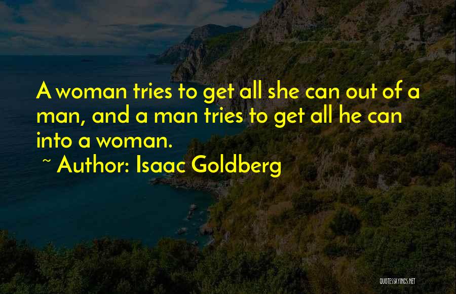 Isaac Goldberg Quotes: A Woman Tries To Get All She Can Out Of A Man, And A Man Tries To Get All He