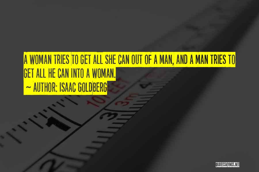 Isaac Goldberg Quotes: A Woman Tries To Get All She Can Out Of A Man, And A Man Tries To Get All He