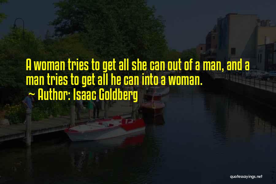 Isaac Goldberg Quotes: A Woman Tries To Get All She Can Out Of A Man, And A Man Tries To Get All He