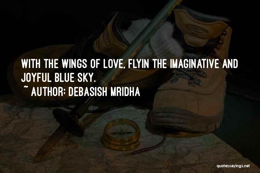 Debasish Mridha Quotes: With The Wings Of Love, Flyin The Imaginative And Joyful Blue Sky.